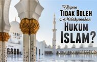 KAPAN TIDAK BOLEH MELAKSANAKAN HUKUM ISLAM?