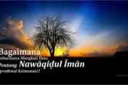 BAGAIMANA SEHARUSNYA MENGKAJI ILMU TENTANG NAWĀQIḌUL ĪMĀN (Pembatal Keimanan)?