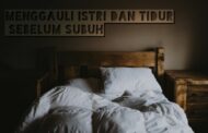 MENGGAULI ISTRI DAN TIDUR SEBELUM SUBUH
