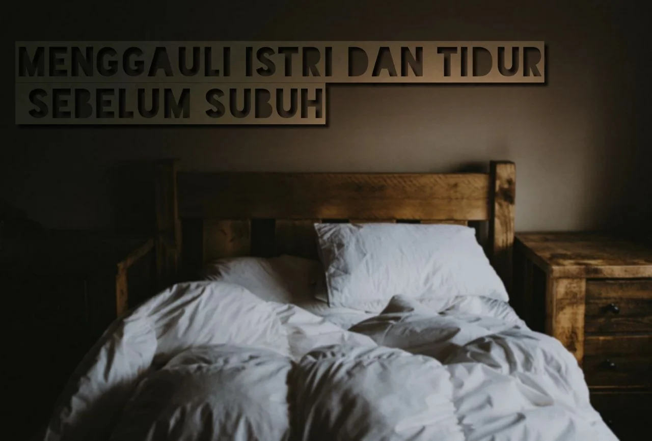 MENGGAULI ISTRI DAN TIDUR SEBELUM SUBUH