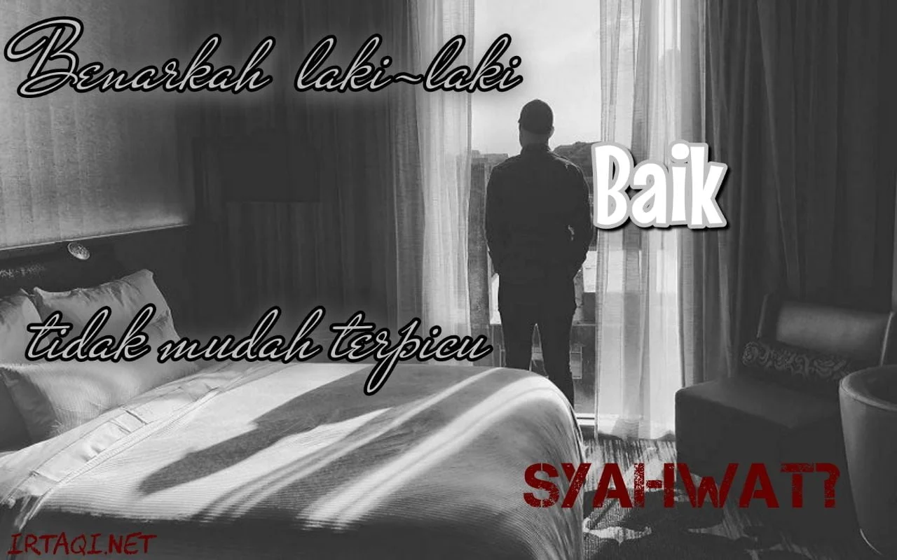BENARKAH LELAKI BAIK ITU TIDAK MUDAH TERPICU SYAHWAT?