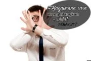 BAGAIMANA CARA MENGHILANGKAN SIFAT PENAKUT?
