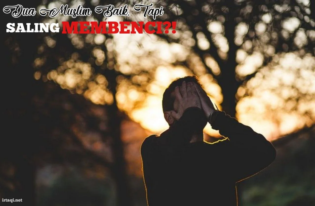 DUA MUSLIM BAIK TAPI SALING MEMBENCI?