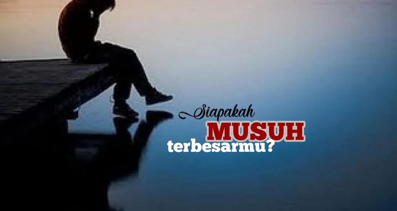 SIAPAKAH MUSUH BESARMU?