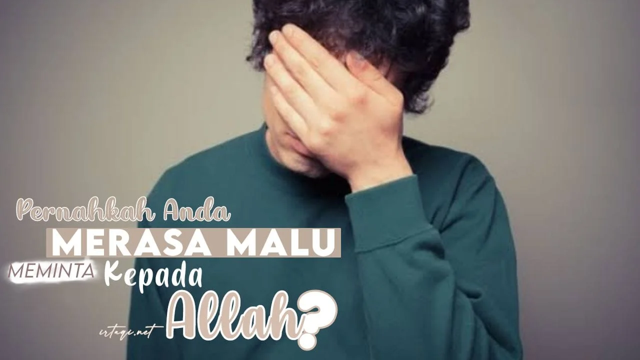 PERNAHKAH ANDA MERASA MALU MEMINTA KEPADA ALLAH?