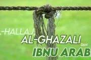 HUBUNGAN ANTARA TASAWUF AL-ḤALLĀJ, TASAWUF AL-GAZZĀLĪ DAN TASAWUF IBNU ‘ARABĪ (bagian 1)