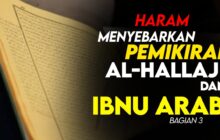 HARAM MENYEBARKAN PEMIKIRAN AL-HALLĀJ DAN IBNU ‘ARABĪ (bagian 3)