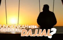 MUNGKINKAH KITA MERINDUKAN DAJJAL?
