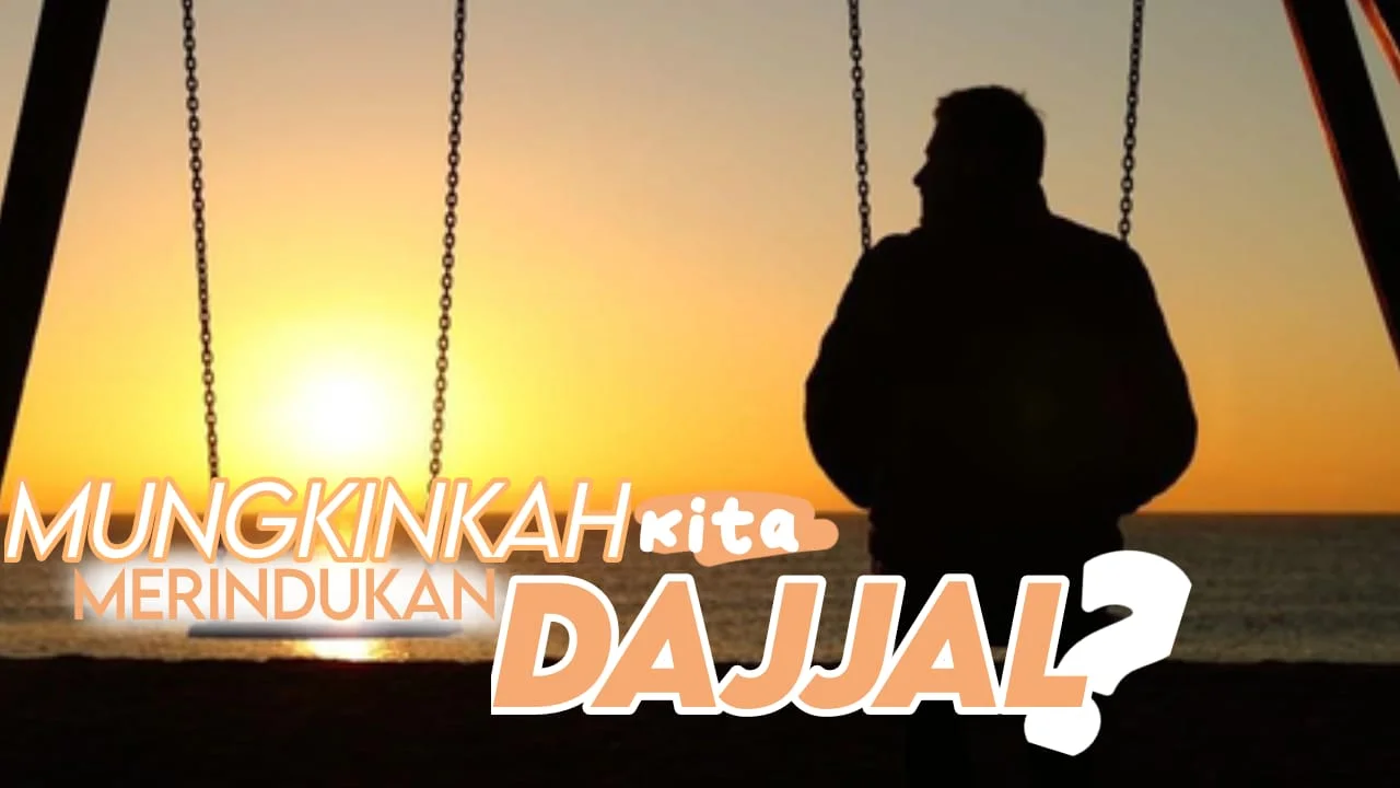 MUNGKINKAH KITA MERINDUKAN DAJJAL?