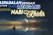 WASPADALAH DENGAN ORANG YANG MENGAKU BERTEMU NABI KHIDIR