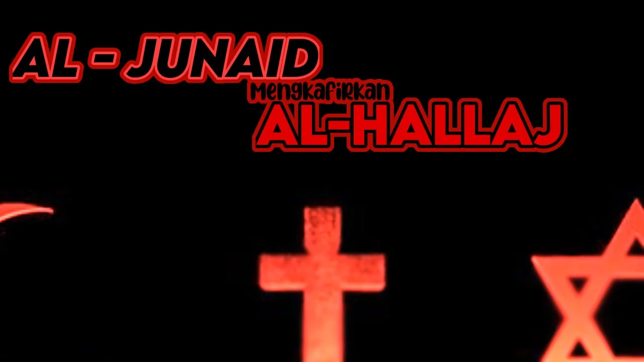 AL-JUNAID MENGKAFIRKAN AL-ḤALLĀJ!