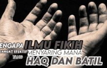 MENGAPA ILMU FIKIH SANGAT EFEKTIF MENYARING MANA YANG HAQ DAN BATIL?