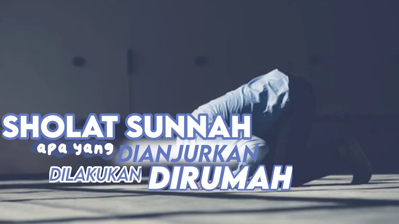 SALAT SUNAH APA YANG DIANJURKAN DILAKUKAN DI RUMAH?