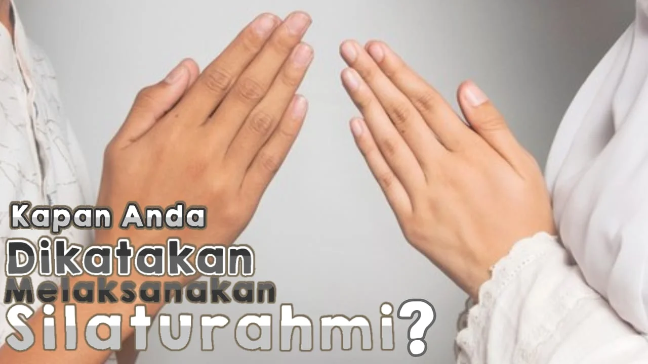 KAPAN ANDA DIKATAKAN TELAH MELAKSANAKAN SILATURAHMI?
