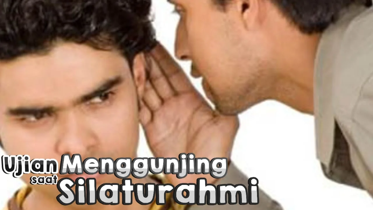 UJIAN SILATURAHMI: MENGGUNJING