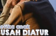 JIKA ANAK SUSAH DIATUR