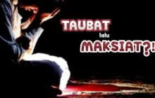 TOBAT LALU MAKSIAT LAGI?