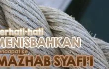 BERHATI-HATI MENISBAHKAN PENDAPAT KE MAZHAB AL-SYĀFI‘Ī