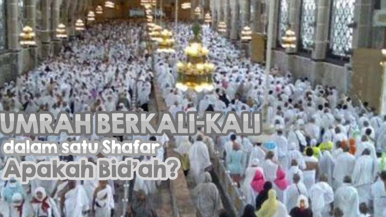 APAKAH UMRAH BERKALI-KALI DALAM SATU KALI SAFAR ITU BID’AH?