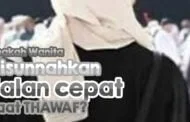 APAKAH WANITA DISUNAHKAN JALAN CEPAT SAAT TAWAF?