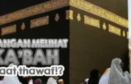 JANGAN MELIHAT KAKBAH SAAT TAWAF?!