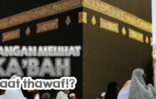 JANGAN MELIHAT KAKBAH SAAT TAWAF?!