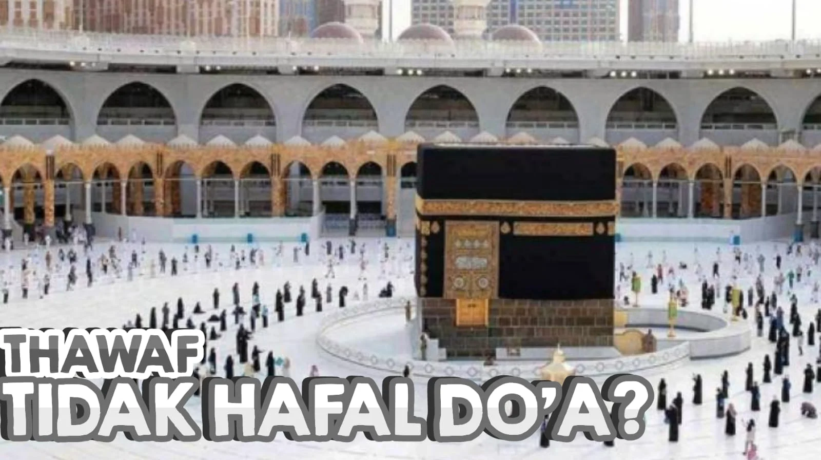 TAWAF TAPI TIDAK HAFAL DOANYA, BAGAIMANA SOLUSINYA?