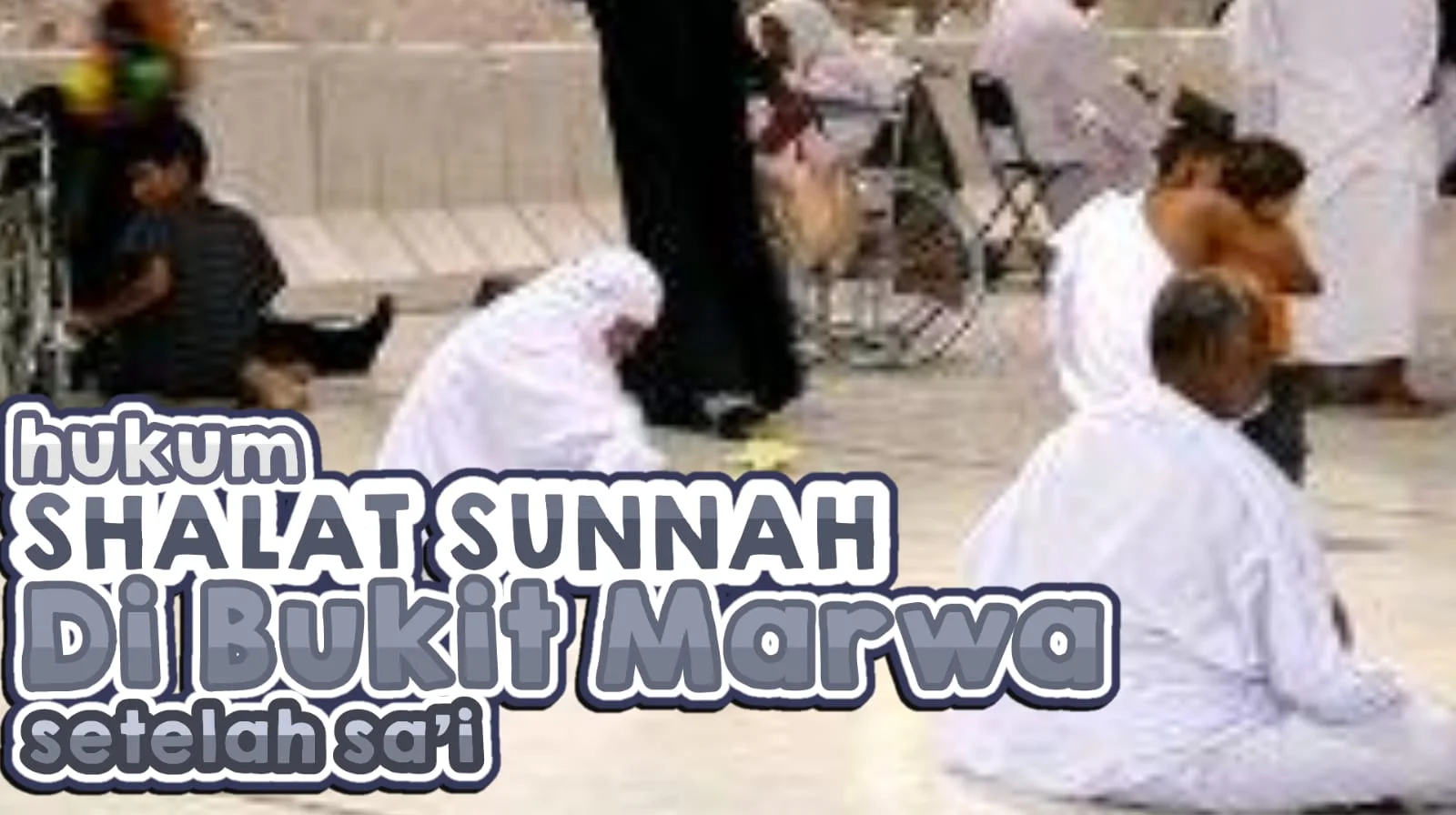 HUKUM SALAT SUNAH 2 RAKAAT DI BUKIT MARWA SETELAH SAI