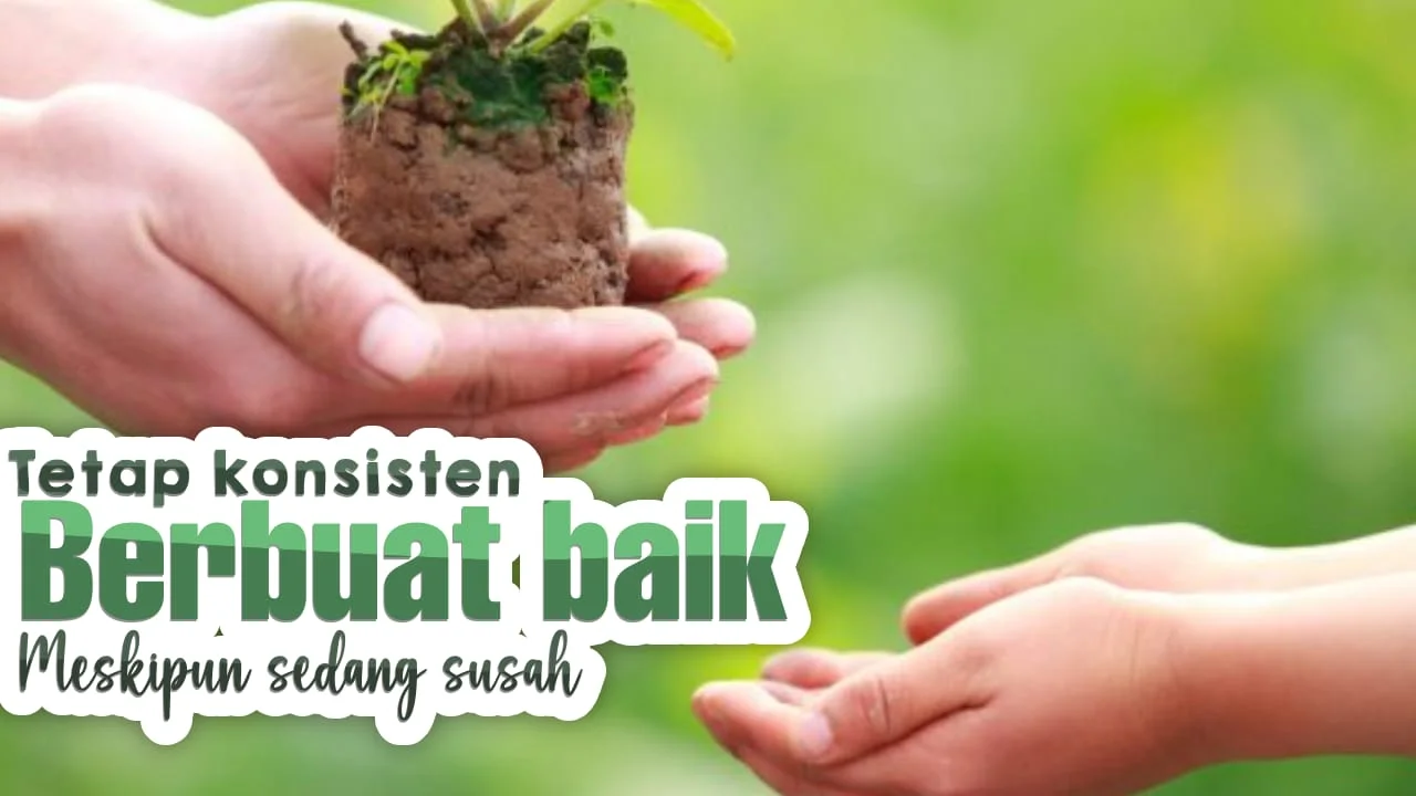 TETAP KONSISTEN BERBUAT BAIK WALAU SUSAH
