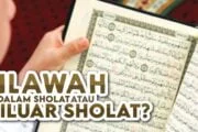 MANA YANG LEBIH UTAMA;TILAWAH SAAT SALAT ATAU DI LUAR SALAT?