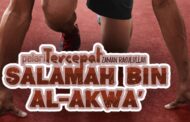 SALAMAH BIN AL-AKWA’, PELARI TERCEPAT DI ZAMAN NABI ﷺ