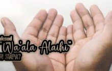 MAKSUD “WA ‘ALA ALIHI” ITU SIAPA?