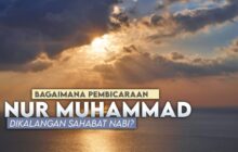 BAGAIMANA PEMBICARAAN NUR MUHAMMAD DI KALANGAN SAHABAT NABI ﷺ?