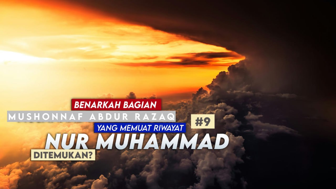 BENARKAH BAGIAN MUSANNAF ABDUR RAZZĀQ YANG MEMUAT RIWAYAT NUR MUHAMMAD TELAH DITEMUKAN? (9)