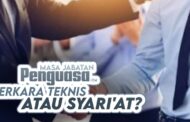 MASA JABATAN PENGUASA ITU PERKARA TEKNIS ATAU SYARIAT?