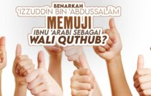 BENARKAH ‘IZZUDDĪN BIN ‘ABDUSSALĀM MEMUJI IBNU ‘ARABĪ SEBAGAI WALI QUTHUB?