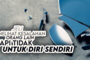 JELI MELIHAT KESALAHAN ORANG TAPI LEMAH MELIHAT KEKURANGAN DIRI