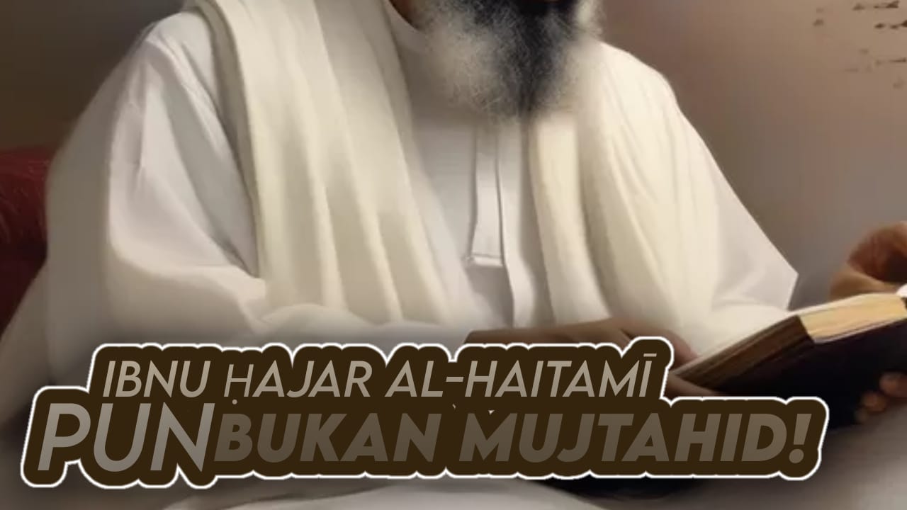 IBNU ḤAJAR AL-HAITAMĪ PUN BUKAN MUJTAHID!