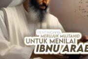 PENTINGNYA MERUJUK MUJTAHID UNTUK MENILAI IBNU ‘ARABĪ