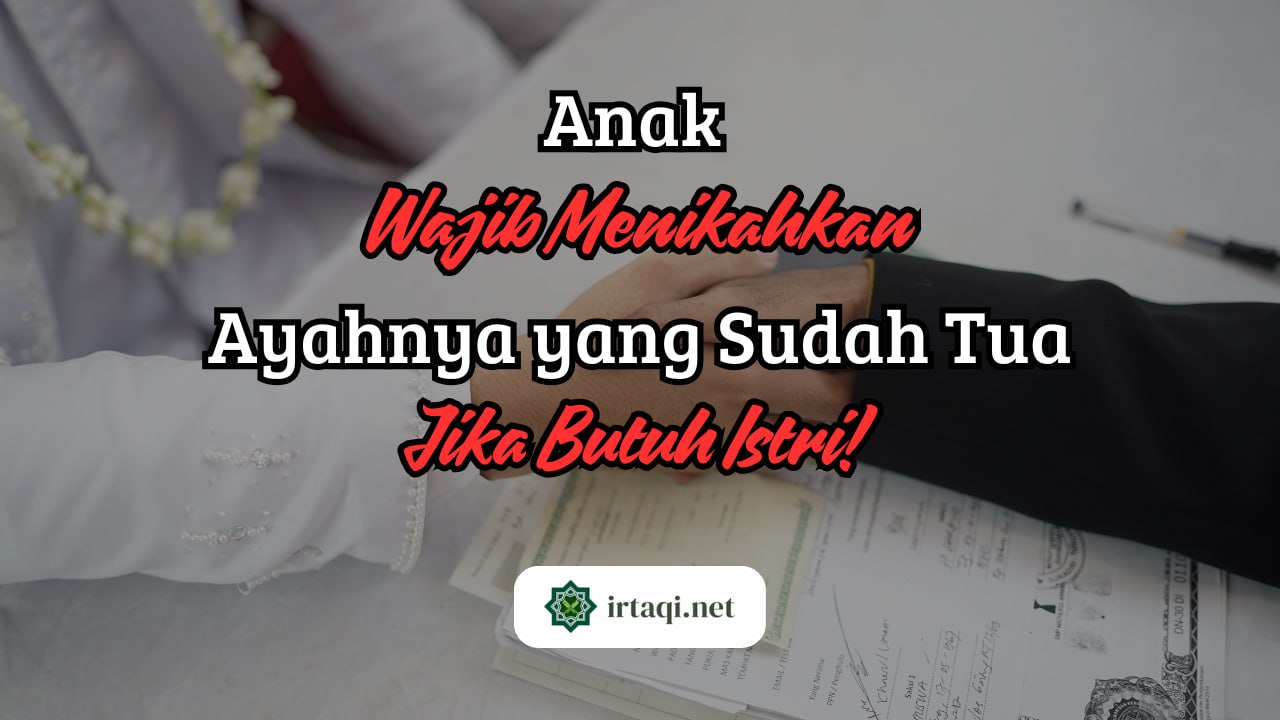 ANAK WAJIB MENIKAHKAN AYAHNYA YANG SUDAH TUA JIKA BUTUH ISTRI!