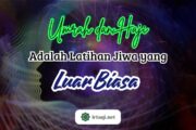 UMRAH DAN HAJI ADALAH LATIHAN JIWA YANG LUAR BIASA