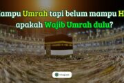 MAMPU UMRAH TAPI BELUM MAMPU HAJI, APAKAH WAJIB UMRAH DULU?