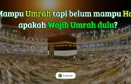 MAMPU UMRAH TAPI BELUM MAMPU HAJI, APAKAH WAJIB UMRAH DULU?