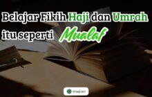 BELAJAR FIKIH HAJI DAN UMRAH ITU SEPERTI MUALAF