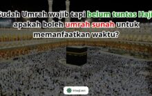 ARGUMENTASI BOLEHNYA UMRAH BERKALI-KALI SEBELUM HAJI TAMATTU’ TUNTAS