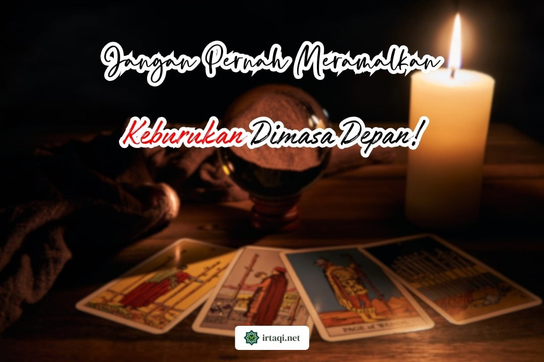 JANGAN PERNAH MERAMALKAN KEBURUKAN DI MASA DEPAN!