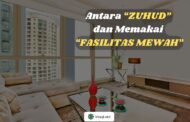 ANTARA ZUHUD DAN MEMAKAI FASILITAS MEWAH