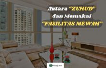 ANTARA ZUHUD DAN MEMAKAI FASILITAS MEWAH