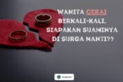 WANITA CERAI BERKALI-KALI, SIAPAKAH SUAMINYA DI SURGA NANTI?