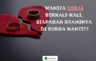 WANITA CERAI BERKALI-KALI, SIAPAKAH SUAMINYA DI SURGA NANTI?
